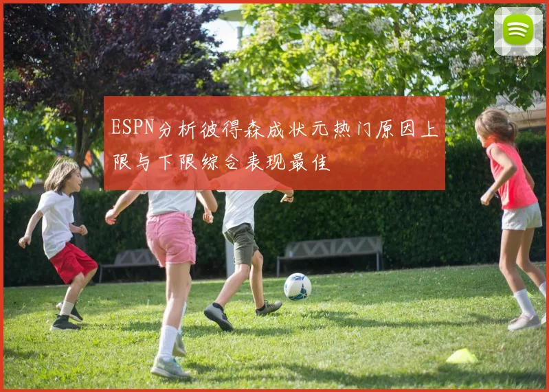 ESPN分析彼得森成状元热门原因上限与下限综合表现最佳